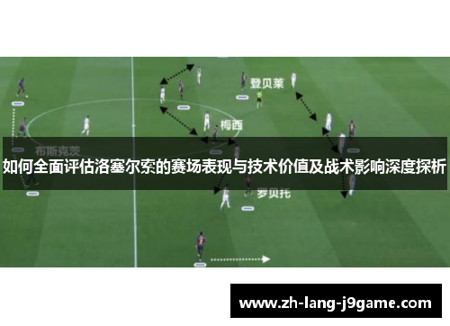 如何全面评估洛塞尔索的赛场表现与技术价值及战术影响深度探析