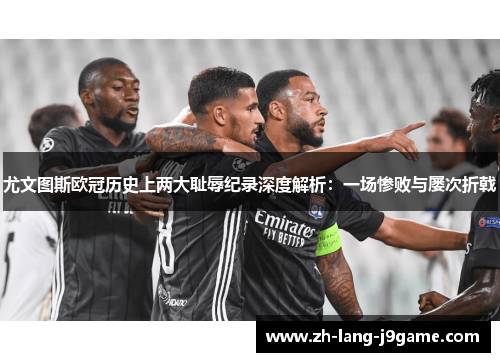 尤文图斯欧冠历史上两大耻辱纪录深度解析：一场惨败与屡次折戟