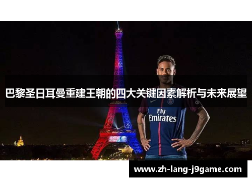 巴黎圣日耳曼重建王朝的四大关键因素解析与未来展望