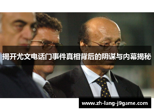 揭开尤文电话门事件真相背后的阴谋与内幕揭秘
