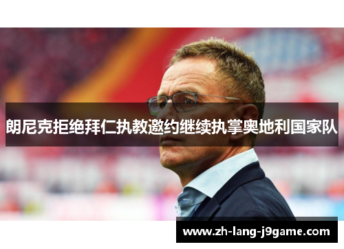 朗尼克拒绝拜仁执教邀约继续执掌奥地利国家队